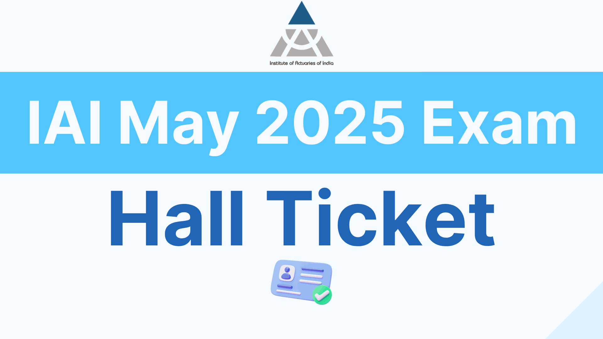IAI May 2025 Actuarial Exam Hall Ticket Released – Download Now
